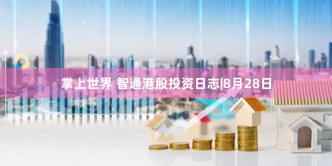 掌上世界 智通港股投资日志|8月28日